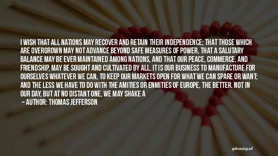 Thomas Jefferson Quotes: I Wish That All Nations May Recover And Retain Their Independence; That Those Which Are Overgrown May Not Advance Beyond