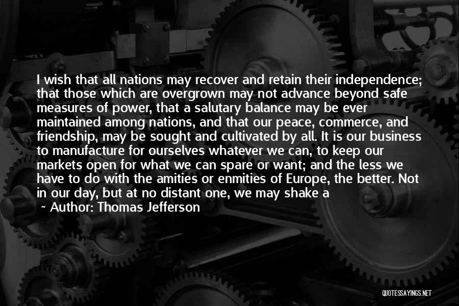 Thomas Jefferson Quotes: I Wish That All Nations May Recover And Retain Their Independence; That Those Which Are Overgrown May Not Advance Beyond