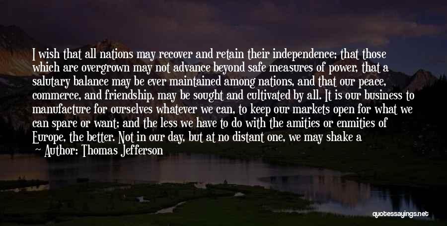 Thomas Jefferson Quotes: I Wish That All Nations May Recover And Retain Their Independence; That Those Which Are Overgrown May Not Advance Beyond