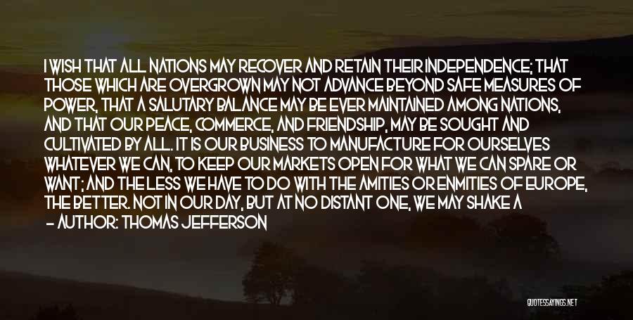 Thomas Jefferson Quotes: I Wish That All Nations May Recover And Retain Their Independence; That Those Which Are Overgrown May Not Advance Beyond