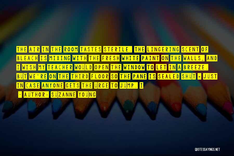 Suzanne Young Quotes: The Air In The Room Tastes Sterile. The Lingering Scent Of Bleach Is Mixing With The Fresh White Paint On