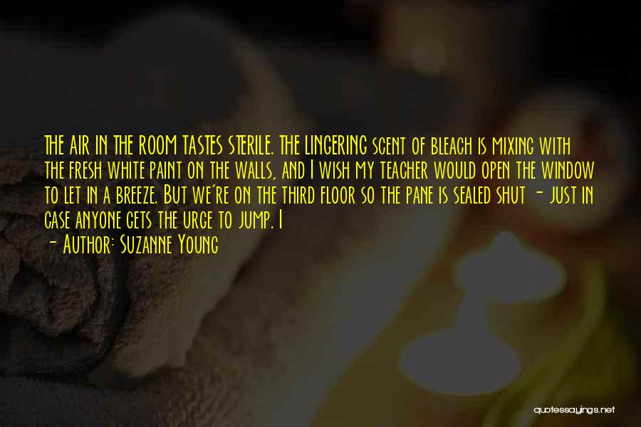 Suzanne Young Quotes: The Air In The Room Tastes Sterile. The Lingering Scent Of Bleach Is Mixing With The Fresh White Paint On