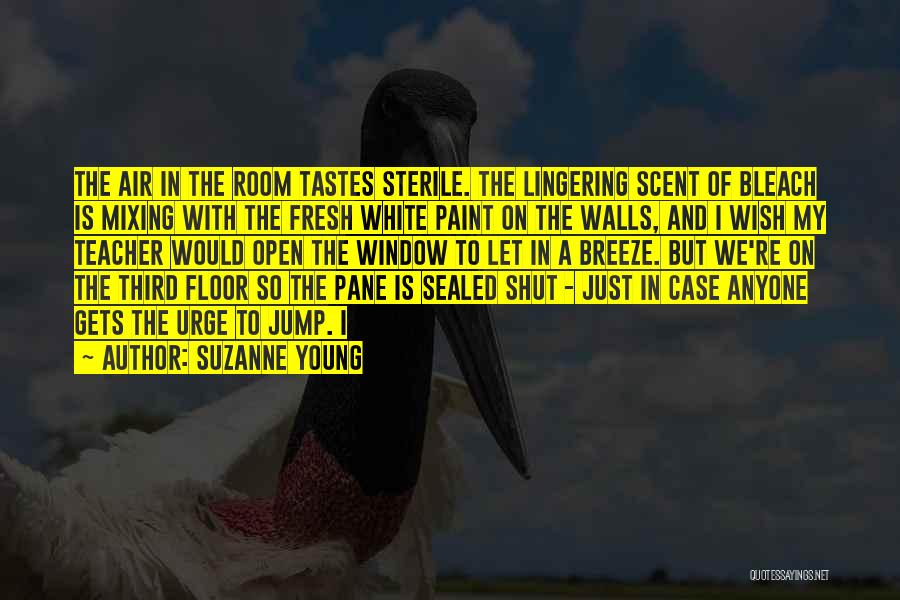 Suzanne Young Quotes: The Air In The Room Tastes Sterile. The Lingering Scent Of Bleach Is Mixing With The Fresh White Paint On