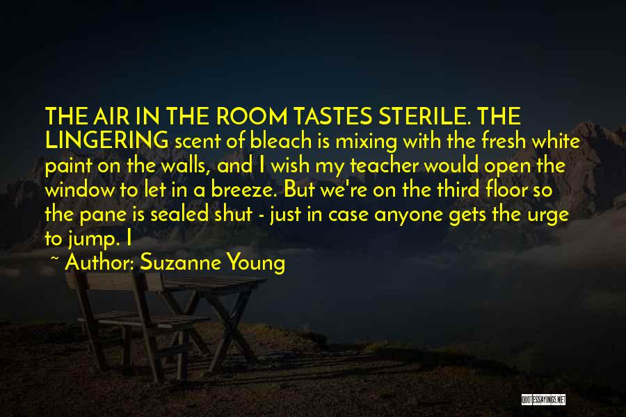 Suzanne Young Quotes: The Air In The Room Tastes Sterile. The Lingering Scent Of Bleach Is Mixing With The Fresh White Paint On