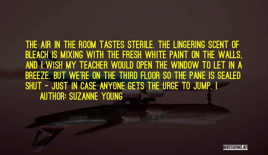 Suzanne Young Quotes: The Air In The Room Tastes Sterile. The Lingering Scent Of Bleach Is Mixing With The Fresh White Paint On