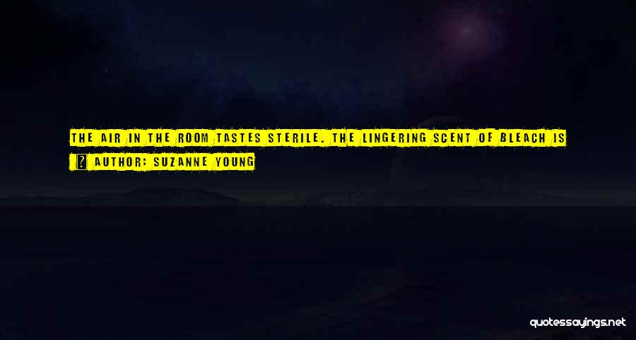 Suzanne Young Quotes: The Air In The Room Tastes Sterile. The Lingering Scent Of Bleach Is Mixing With The Fresh White Paint On