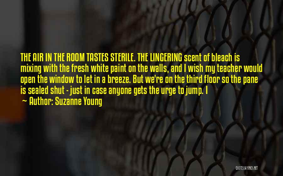 Suzanne Young Quotes: The Air In The Room Tastes Sterile. The Lingering Scent Of Bleach Is Mixing With The Fresh White Paint On