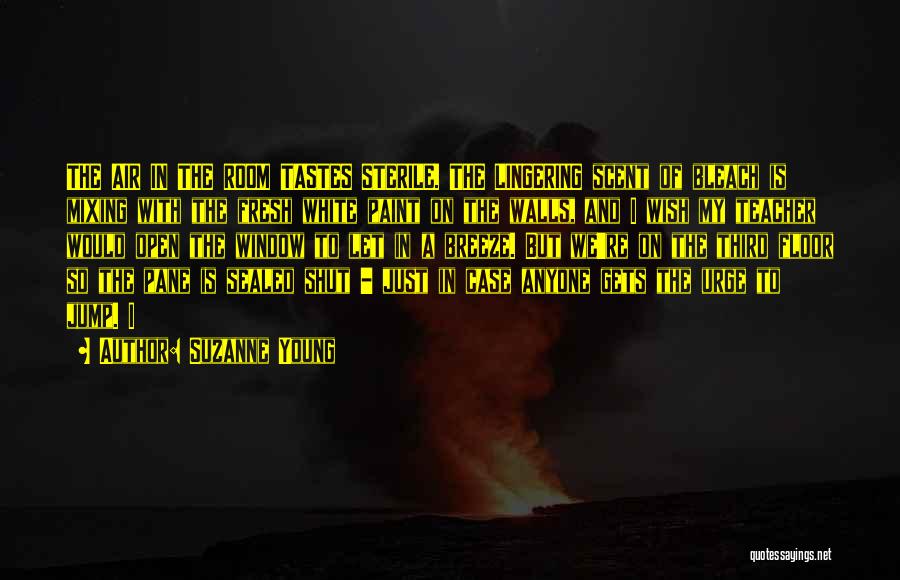 Suzanne Young Quotes: The Air In The Room Tastes Sterile. The Lingering Scent Of Bleach Is Mixing With The Fresh White Paint On