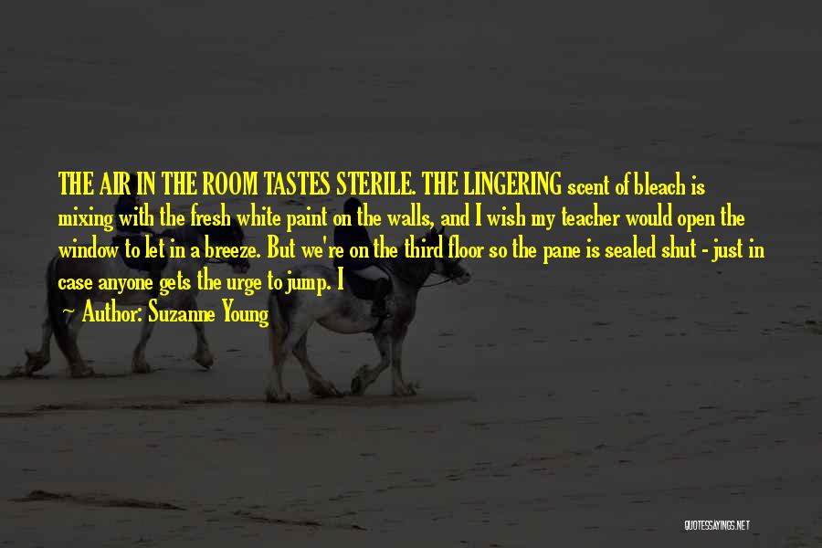 Suzanne Young Quotes: The Air In The Room Tastes Sterile. The Lingering Scent Of Bleach Is Mixing With The Fresh White Paint On