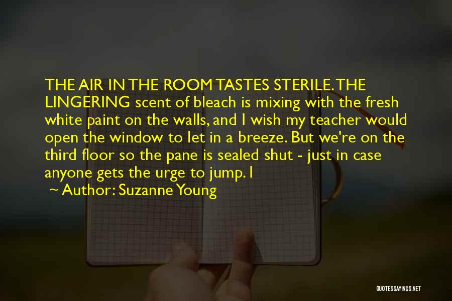 Suzanne Young Quotes: The Air In The Room Tastes Sterile. The Lingering Scent Of Bleach Is Mixing With The Fresh White Paint On