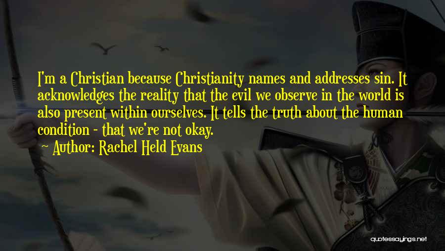 Rachel Held Evans Quotes: I'm A Christian Because Christianity Names And Addresses Sin. It Acknowledges The Reality That The Evil We Observe In The