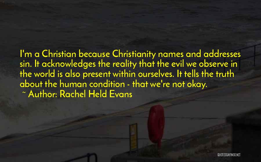 Rachel Held Evans Quotes: I'm A Christian Because Christianity Names And Addresses Sin. It Acknowledges The Reality That The Evil We Observe In The