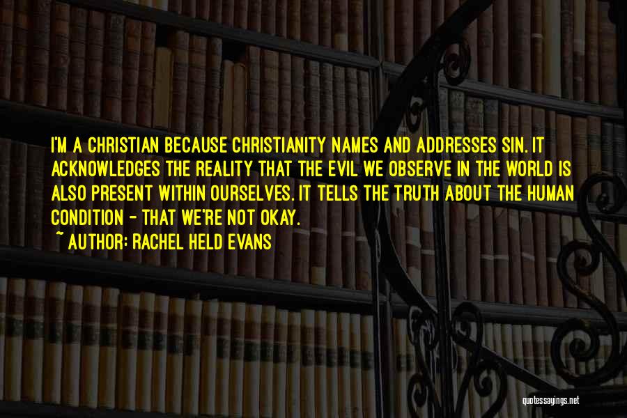 Rachel Held Evans Quotes: I'm A Christian Because Christianity Names And Addresses Sin. It Acknowledges The Reality That The Evil We Observe In The