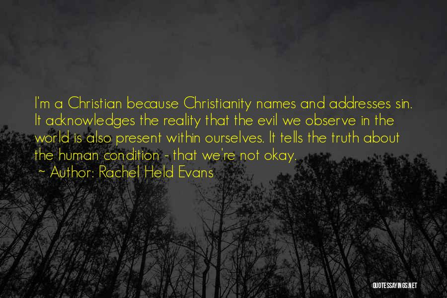 Rachel Held Evans Quotes: I'm A Christian Because Christianity Names And Addresses Sin. It Acknowledges The Reality That The Evil We Observe In The