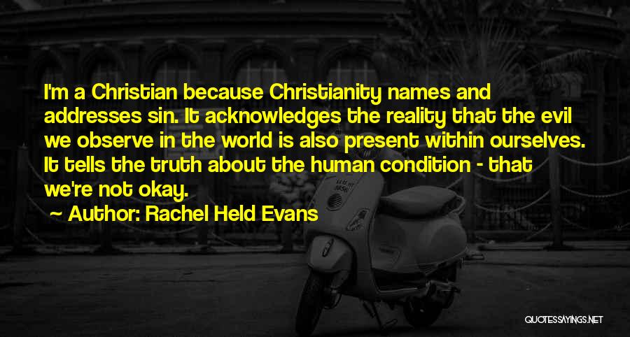 Rachel Held Evans Quotes: I'm A Christian Because Christianity Names And Addresses Sin. It Acknowledges The Reality That The Evil We Observe In The