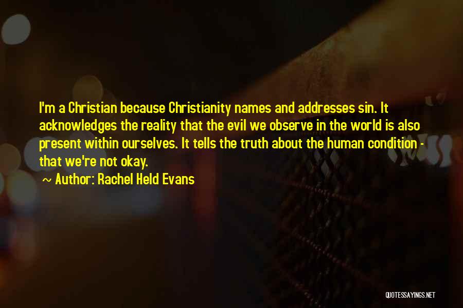 Rachel Held Evans Quotes: I'm A Christian Because Christianity Names And Addresses Sin. It Acknowledges The Reality That The Evil We Observe In The