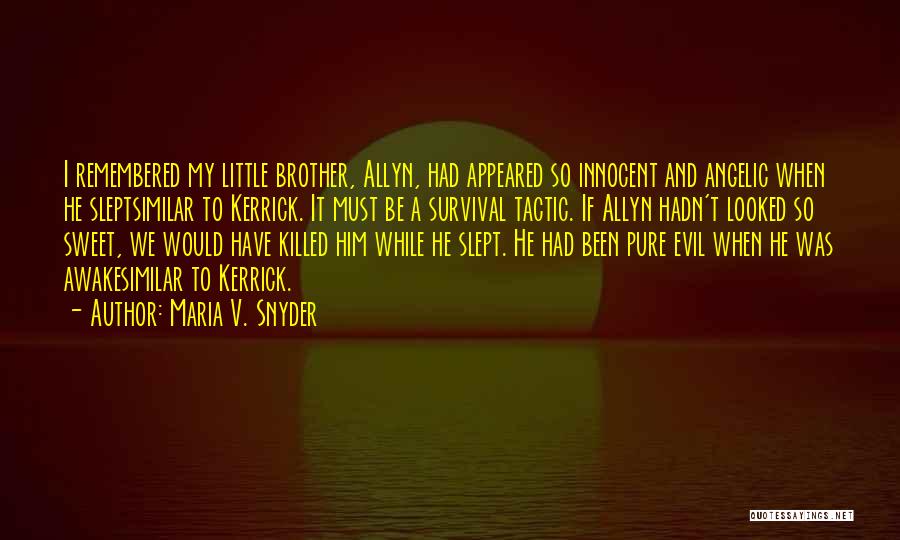 Maria V. Snyder Quotes: I Remembered My Little Brother, Allyn, Had Appeared So Innocent And Angelic When He Sleptsimilar To Kerrick. It Must Be