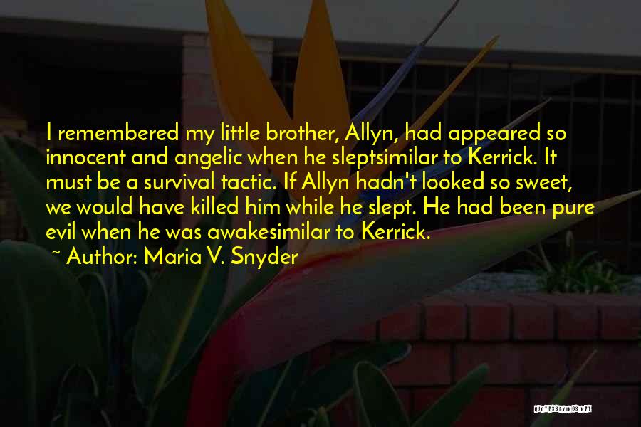 Maria V. Snyder Quotes: I Remembered My Little Brother, Allyn, Had Appeared So Innocent And Angelic When He Sleptsimilar To Kerrick. It Must Be