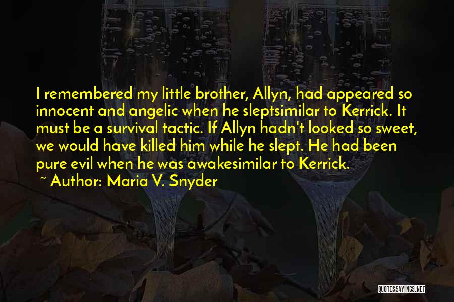 Maria V. Snyder Quotes: I Remembered My Little Brother, Allyn, Had Appeared So Innocent And Angelic When He Sleptsimilar To Kerrick. It Must Be