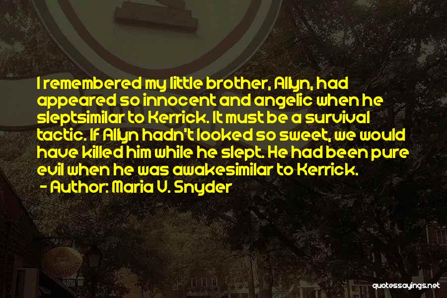 Maria V. Snyder Quotes: I Remembered My Little Brother, Allyn, Had Appeared So Innocent And Angelic When He Sleptsimilar To Kerrick. It Must Be