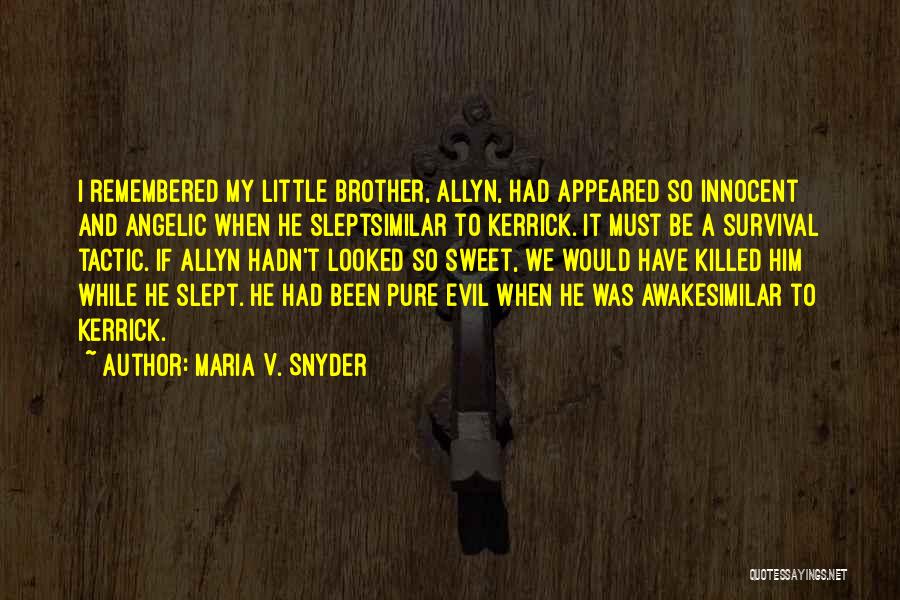 Maria V. Snyder Quotes: I Remembered My Little Brother, Allyn, Had Appeared So Innocent And Angelic When He Sleptsimilar To Kerrick. It Must Be