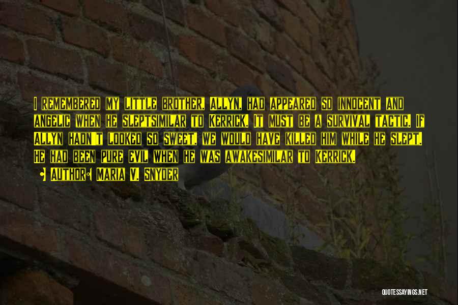 Maria V. Snyder Quotes: I Remembered My Little Brother, Allyn, Had Appeared So Innocent And Angelic When He Sleptsimilar To Kerrick. It Must Be