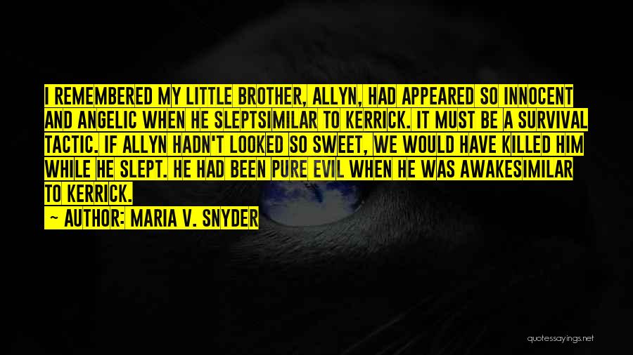 Maria V. Snyder Quotes: I Remembered My Little Brother, Allyn, Had Appeared So Innocent And Angelic When He Sleptsimilar To Kerrick. It Must Be