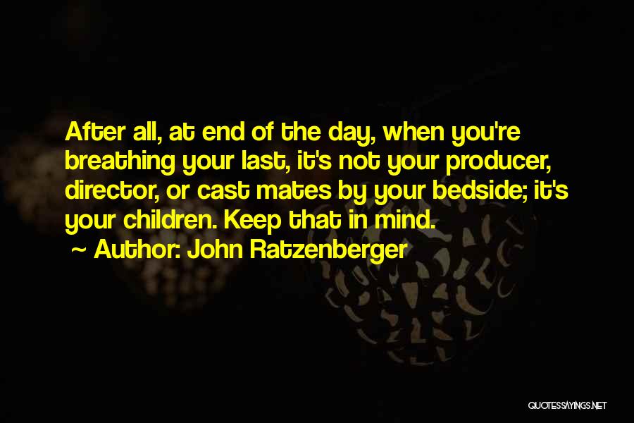 John Ratzenberger Quotes: After All, At End Of The Day, When You're Breathing Your Last, It's Not Your Producer, Director, Or Cast Mates