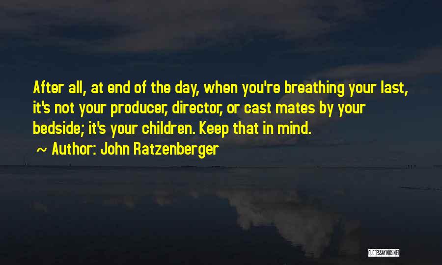 John Ratzenberger Quotes: After All, At End Of The Day, When You're Breathing Your Last, It's Not Your Producer, Director, Or Cast Mates