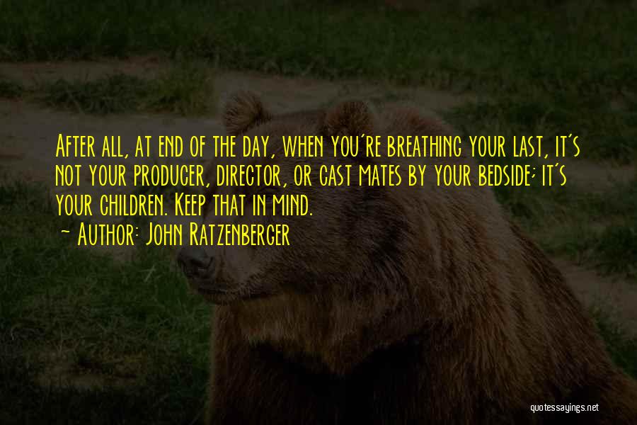 John Ratzenberger Quotes: After All, At End Of The Day, When You're Breathing Your Last, It's Not Your Producer, Director, Or Cast Mates