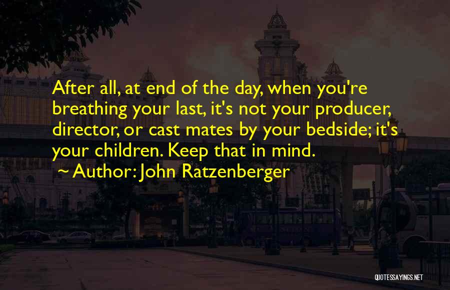 John Ratzenberger Quotes: After All, At End Of The Day, When You're Breathing Your Last, It's Not Your Producer, Director, Or Cast Mates