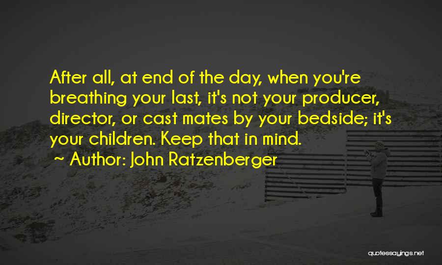 John Ratzenberger Quotes: After All, At End Of The Day, When You're Breathing Your Last, It's Not Your Producer, Director, Or Cast Mates