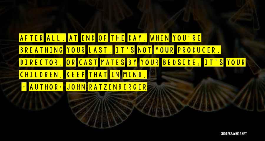 John Ratzenberger Quotes: After All, At End Of The Day, When You're Breathing Your Last, It's Not Your Producer, Director, Or Cast Mates