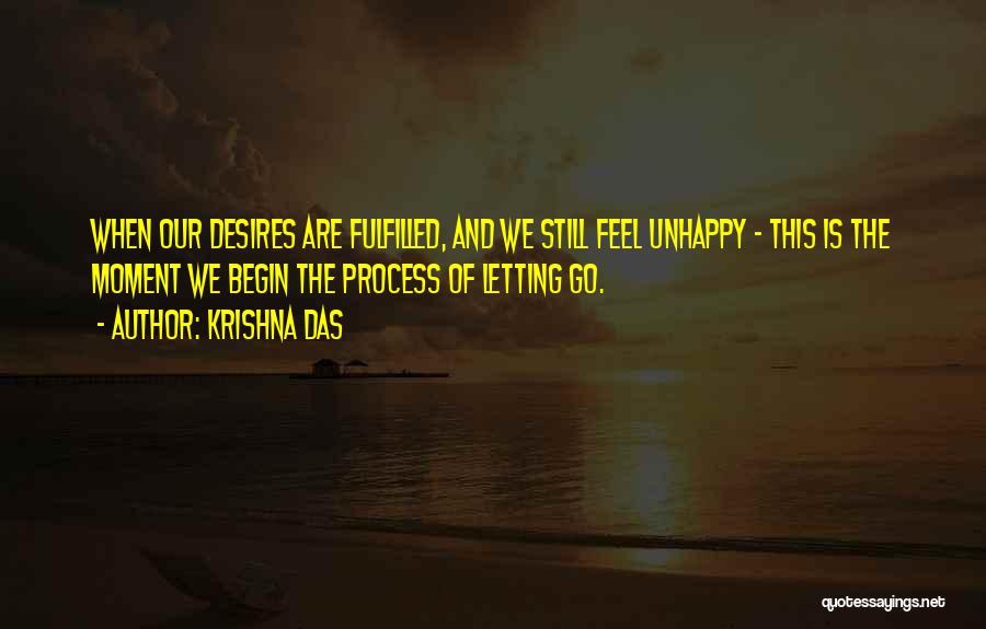 Krishna Das Quotes: When Our Desires Are Fulfilled, And We Still Feel Unhappy - This Is The Moment We Begin The Process Of