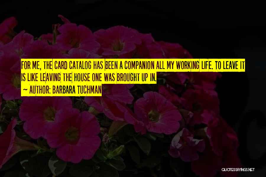 Barbara Tuchman Quotes: For Me, The Card Catalog Has Been A Companion All My Working Life. To Leave It Is Like Leaving The