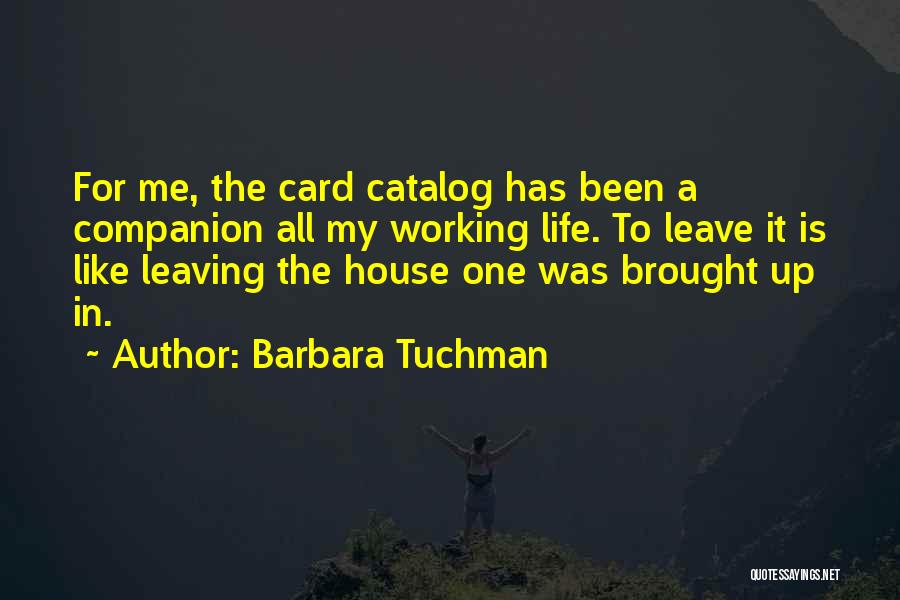 Barbara Tuchman Quotes: For Me, The Card Catalog Has Been A Companion All My Working Life. To Leave It Is Like Leaving The