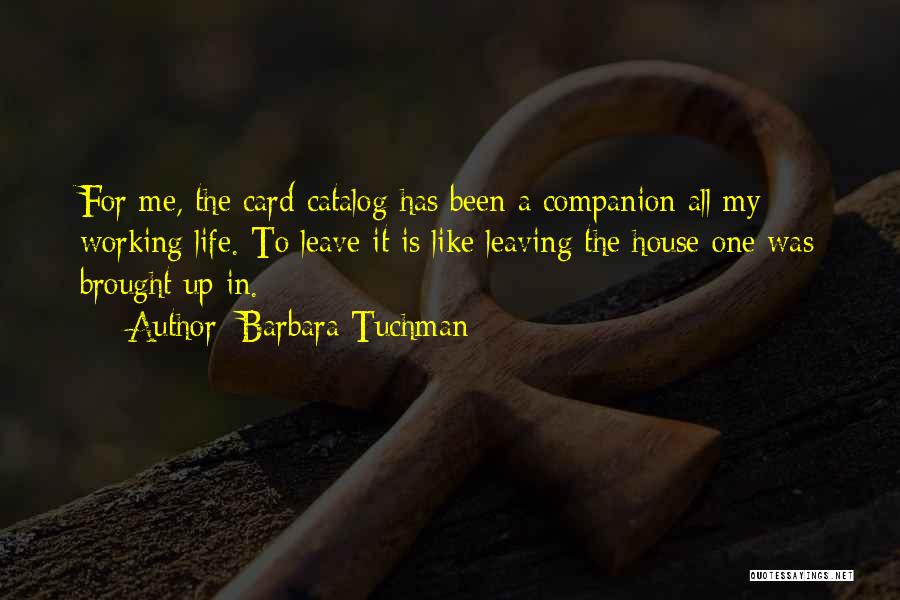 Barbara Tuchman Quotes: For Me, The Card Catalog Has Been A Companion All My Working Life. To Leave It Is Like Leaving The