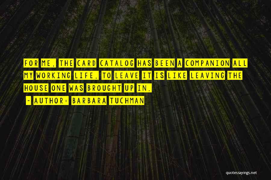 Barbara Tuchman Quotes: For Me, The Card Catalog Has Been A Companion All My Working Life. To Leave It Is Like Leaving The
