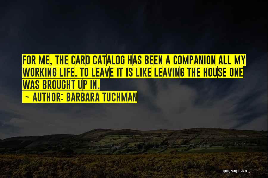 Barbara Tuchman Quotes: For Me, The Card Catalog Has Been A Companion All My Working Life. To Leave It Is Like Leaving The