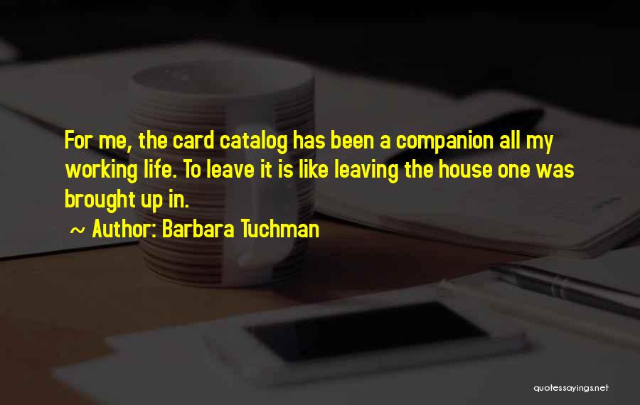 Barbara Tuchman Quotes: For Me, The Card Catalog Has Been A Companion All My Working Life. To Leave It Is Like Leaving The
