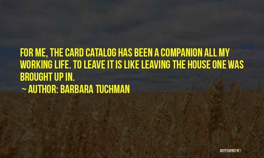 Barbara Tuchman Quotes: For Me, The Card Catalog Has Been A Companion All My Working Life. To Leave It Is Like Leaving The