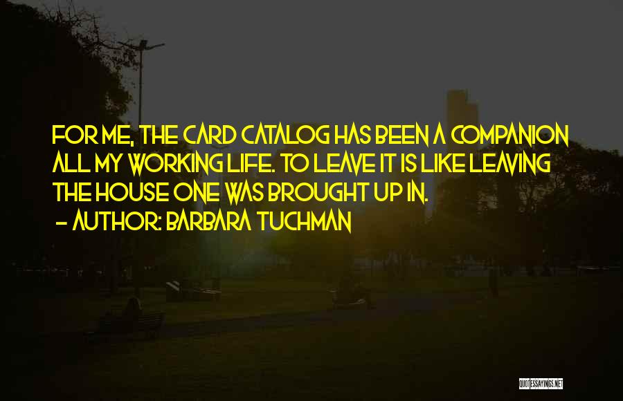 Barbara Tuchman Quotes: For Me, The Card Catalog Has Been A Companion All My Working Life. To Leave It Is Like Leaving The