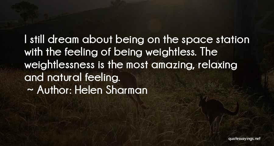 Helen Sharman Quotes: I Still Dream About Being On The Space Station With The Feeling Of Being Weightless. The Weightlessness Is The Most