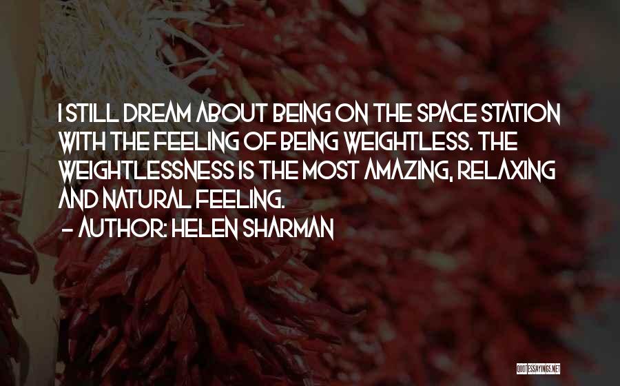 Helen Sharman Quotes: I Still Dream About Being On The Space Station With The Feeling Of Being Weightless. The Weightlessness Is The Most