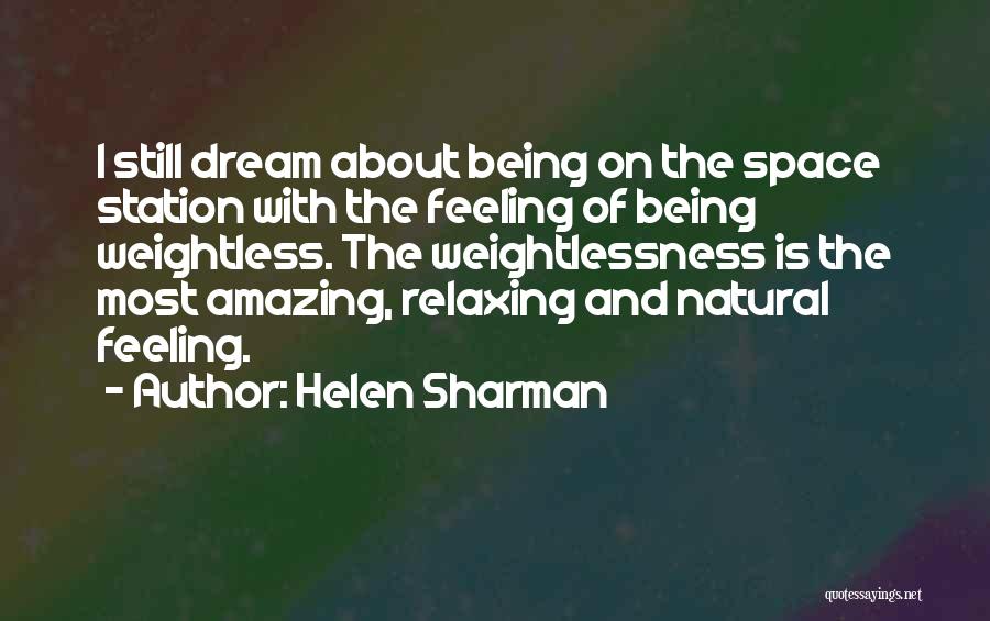 Helen Sharman Quotes: I Still Dream About Being On The Space Station With The Feeling Of Being Weightless. The Weightlessness Is The Most