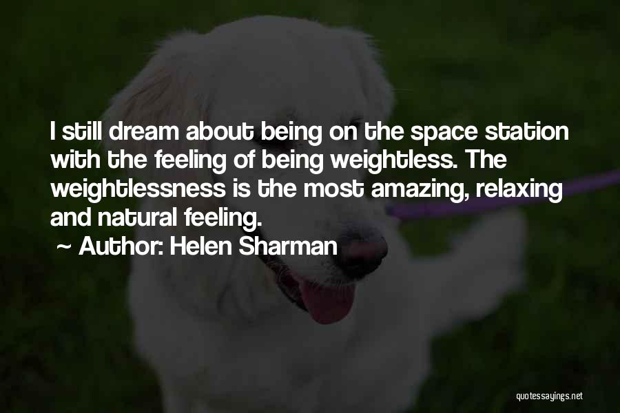 Helen Sharman Quotes: I Still Dream About Being On The Space Station With The Feeling Of Being Weightless. The Weightlessness Is The Most