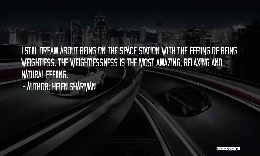 Helen Sharman Quotes: I Still Dream About Being On The Space Station With The Feeling Of Being Weightless. The Weightlessness Is The Most