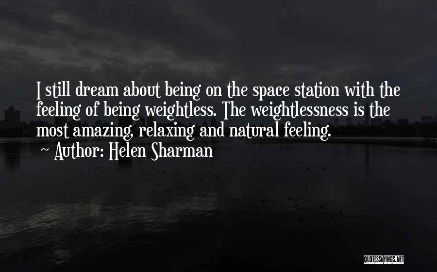 Helen Sharman Quotes: I Still Dream About Being On The Space Station With The Feeling Of Being Weightless. The Weightlessness Is The Most