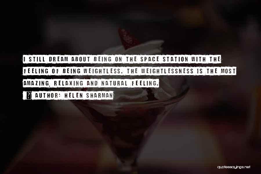 Helen Sharman Quotes: I Still Dream About Being On The Space Station With The Feeling Of Being Weightless. The Weightlessness Is The Most