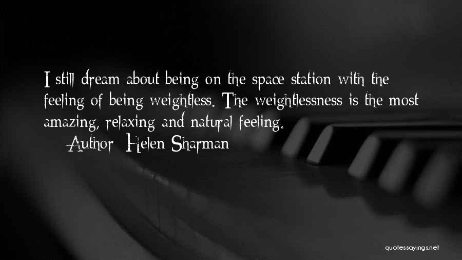 Helen Sharman Quotes: I Still Dream About Being On The Space Station With The Feeling Of Being Weightless. The Weightlessness Is The Most